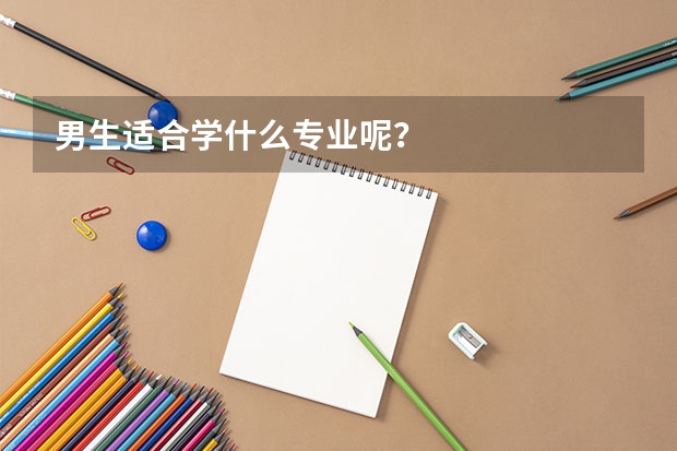 男生适合学什么专业呢?