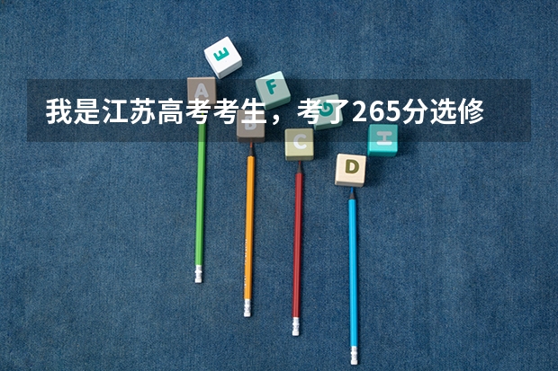 我是江苏高考考生,考了265分选修CC,最好填报什么志愿?谢谢