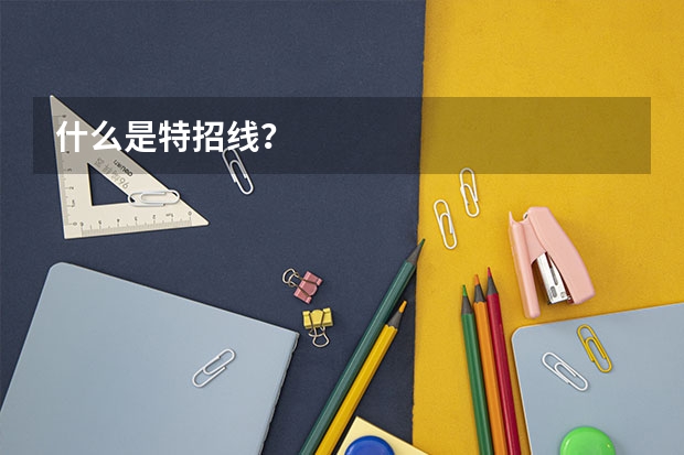 什么是特招线？