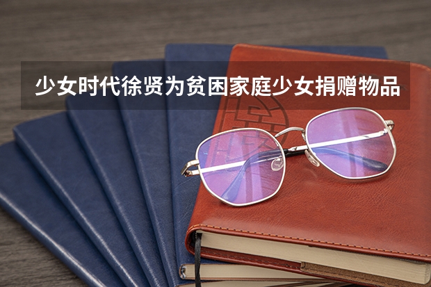 少女时代徐贤为贫困家庭少女捐赠物品，明星都做过哪些公益？