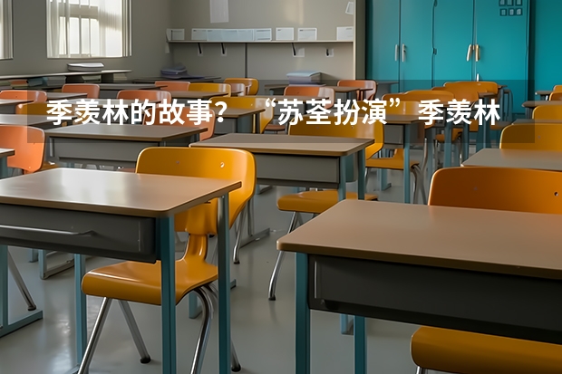 季羡林的故事？ “苏荃扮演”季羡林高考时他的第一志愿是报考数学系然而他只考了4分