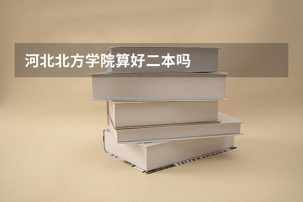 河北北方学院算好二本吗
