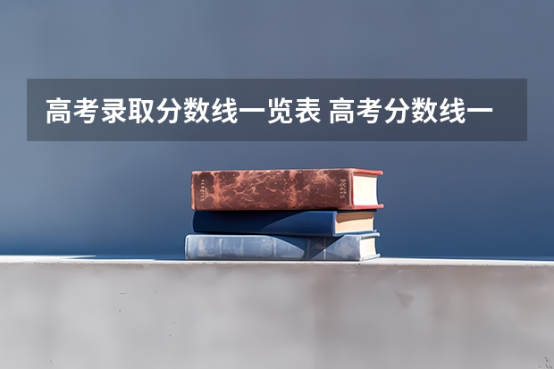 高考录取分数线一览表 高考分数线一分一段表