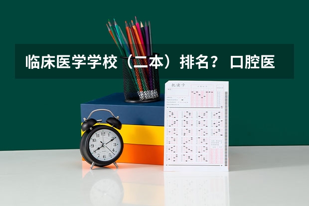 临床医学学校(二本)排名? 口腔医学专业大学排名