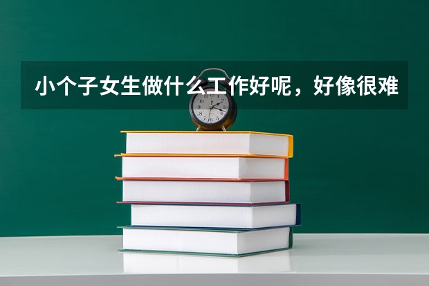 小个子女生做什么工作好呢，好像很难找工作？