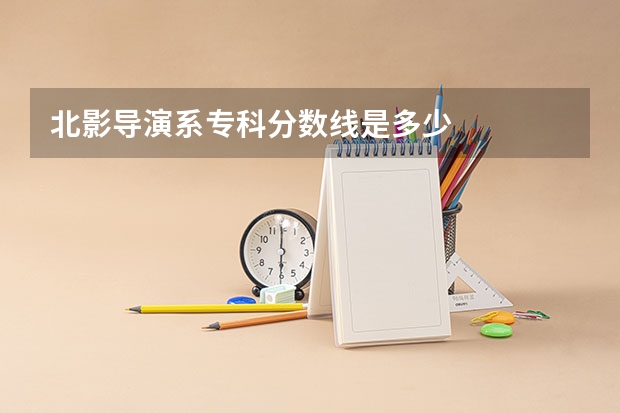 北影导演系专科分数线是多少