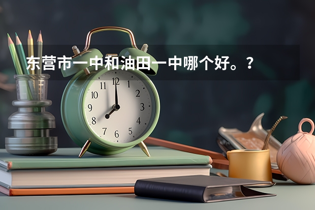 东营市一中和油田一中哪个好。?
