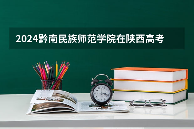 2024黔南民族师范学院在陕西高考招生计划介绍