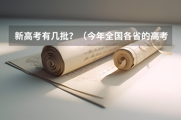 新高考有几批？（今年全国各省的高考志愿填报时间是几号？）