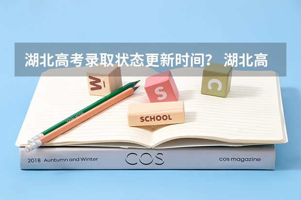 湖北高考录取状态更新时间？ 湖北高考录取批次时间