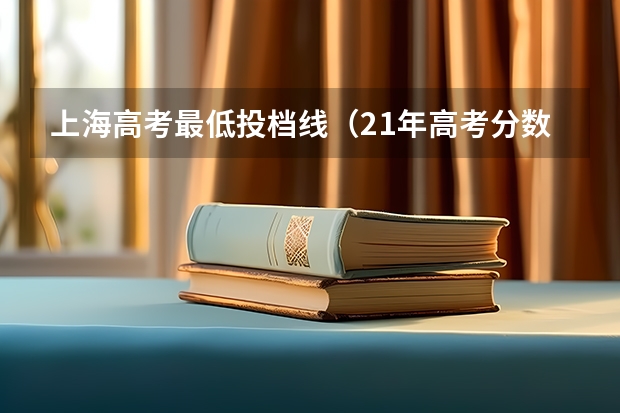 上海高考最低投档线（21年高考分数线）