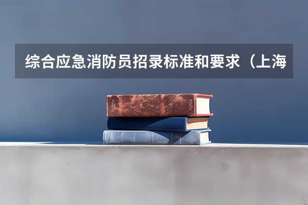 综合应急消防员招录标准和要求(上海成考本科学历应聘消防员是否可以?)