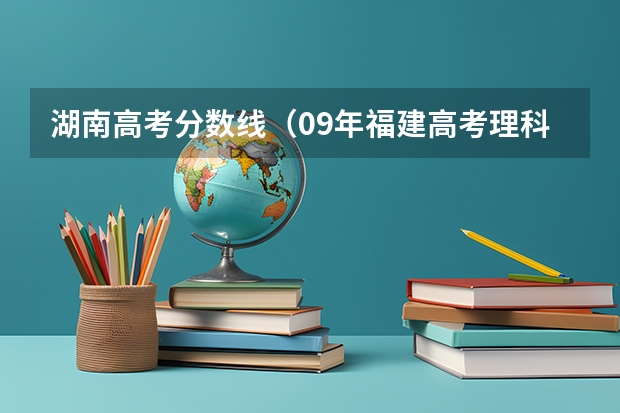 湖南高考分数线(09年福建高考理科396分报那些学校好)
