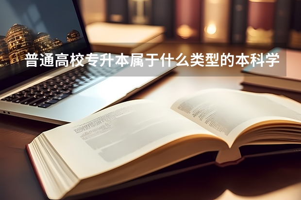 普通高校专升本属于什么类型的本科学历
