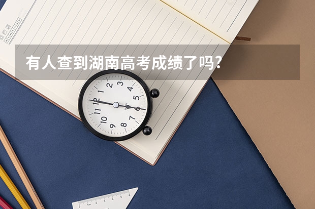有人查到湖南高考成绩了吗?