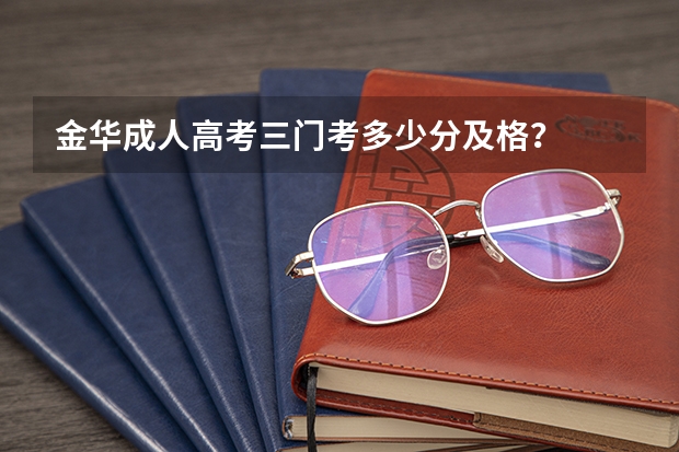 金华成人高考三门考多少分及格？