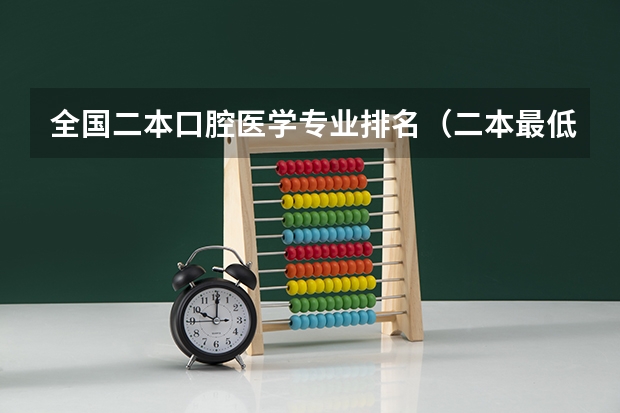 全国二本口腔医学专业排名（二本最低的医学院）