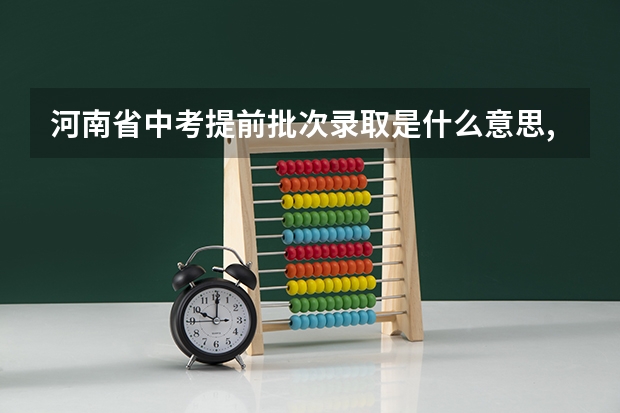 河南省中考提前批次录取是什么意思,都有哪些学校