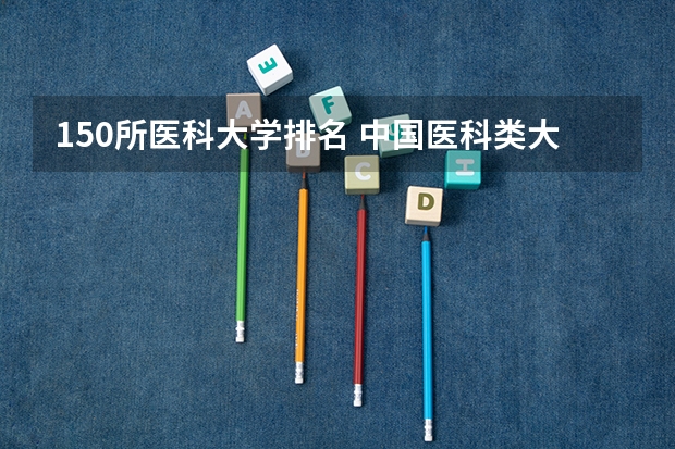 150所医科大学排名 中国医科类大学排名表