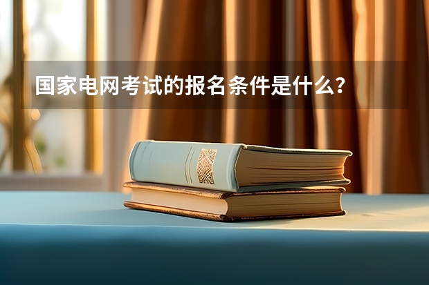 国家电网考试的报名条件是什么?