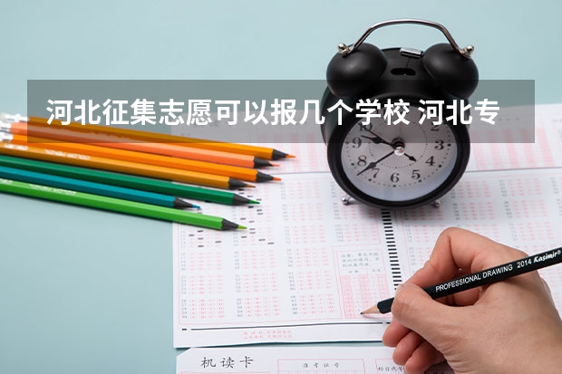 河北征集志愿可以报几个学校 河北专科提前批征集志愿时间