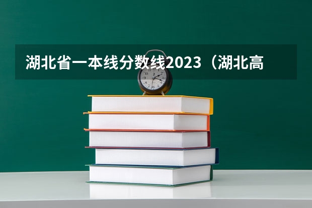 湖北省一本线分数线2023（湖北高考分数线一分一段表）