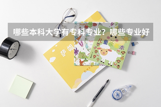 哪些本科大学有专科专业？哪些专业好？