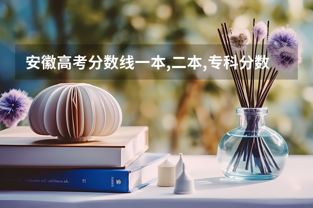 安徽高考分数线一本,二本,专科分数线（安徽2023分类招生分数线）