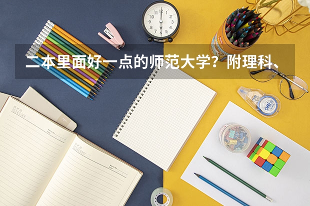 二本里面好一点的师范大学？附理科、文科450分左右师范大学名单（安徽二本师范类大学排名）