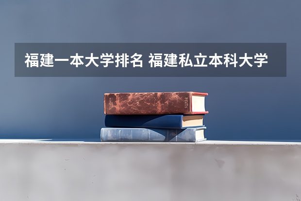 福建一本大学排名 福建私立本科大学排名