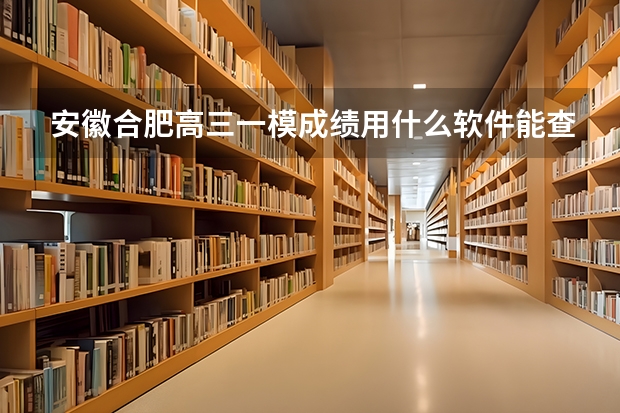 安徽合肥高三一模成绩用什么软件能查？