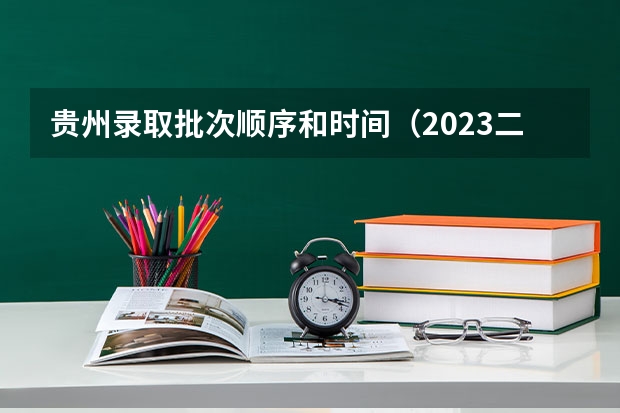 贵州录取批次顺序和时间（2023二批次录取时间）