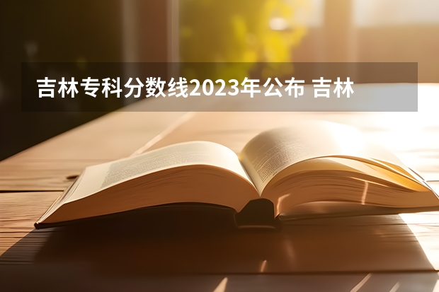 吉林专科分数线2023年公布 吉林警察学院全国排名