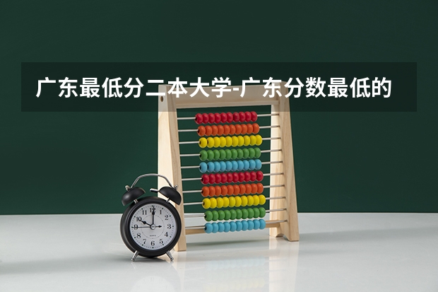 广东最低分二本大学-广东分数最低的本科大学公办（物理历史）（二本公办大学排行榜及分数线）
