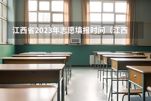 江西省2023年志愿填报时间（江西填报志愿时间2023）