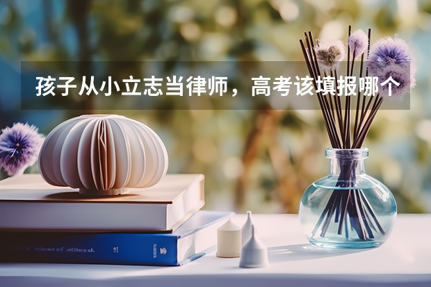 孩子从小立志当律师，高考该填报哪个志愿？
