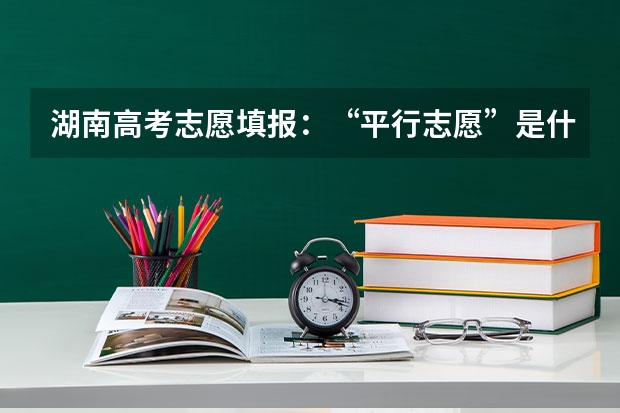 湖南高考志愿填报：“平行志愿”是什么意思