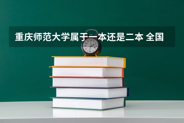 重庆师范大学属于一本还是二本 全国二本师范大学排名和录取分