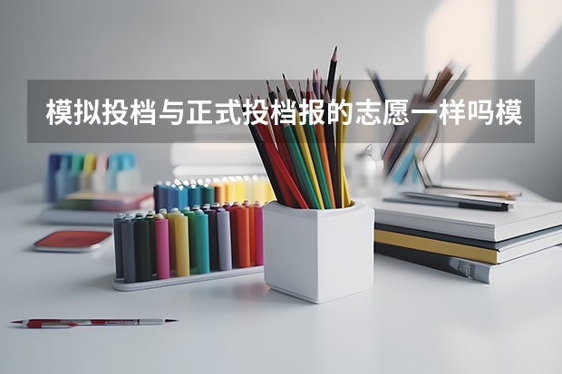 模拟投档与正式投档报的志愿一样吗模拟投档与正式投档