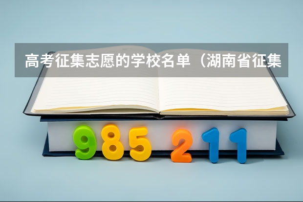 高考征集志愿的学校名单（湖南省征集志愿学校名单）