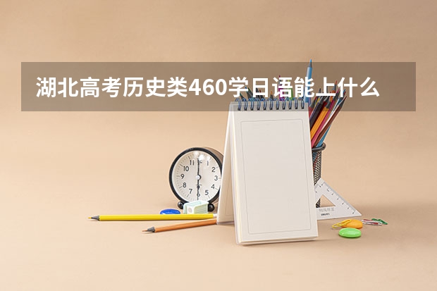 湖北高考历史类460学日语能上什么学校？