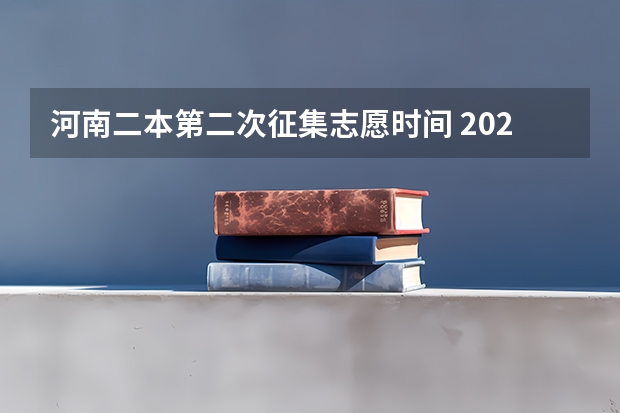 河南二本第二次征集志愿时间 2023年第二批征集志愿填报时间
