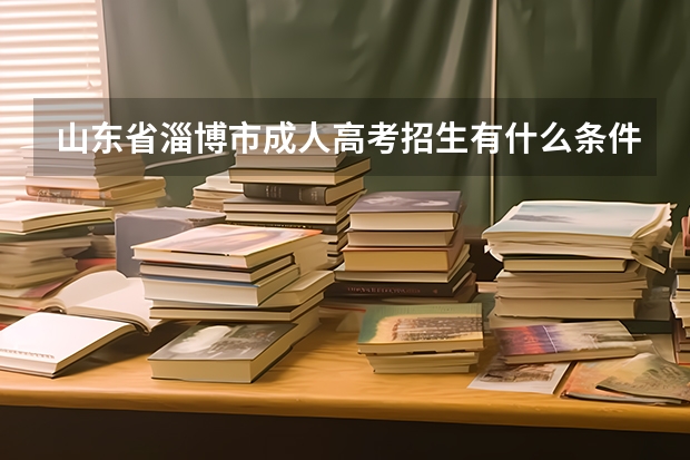 山东省淄博市成人高考招生有什么条件？