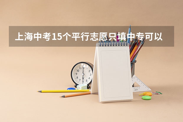 上海中考15个平行志愿只填中专可以吗