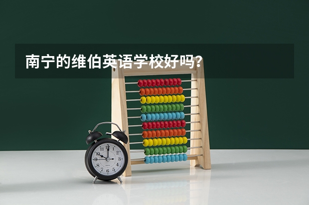 南宁的维伯英语学校好吗？