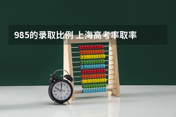 985的录取比例 上海高考率取率