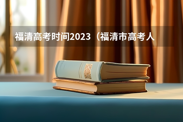 福清高考时间2023（福清市高考人数）