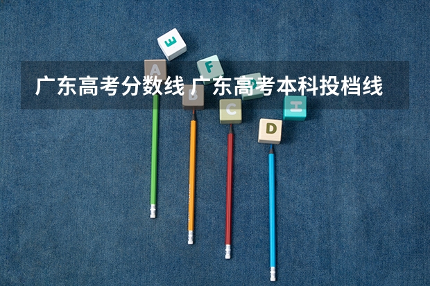 广东高考分数线 广东高考本科投档线