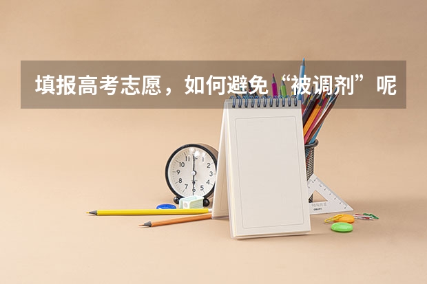 填报高考志愿，如何避免“被调剂”呢？