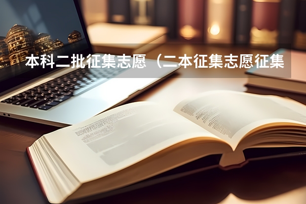 本科二批征集志愿（二本征集志愿征集几次）